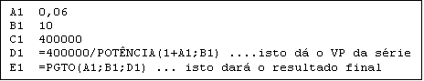 Caixa de texto: A1  0,06
B1  10
C1  400000
D1  =400000/POTNCIA(1+A1;B1) ....isto d o VP da srie
E1  =PGTO(A1;B1;D1) ... isto dar o resultado final
